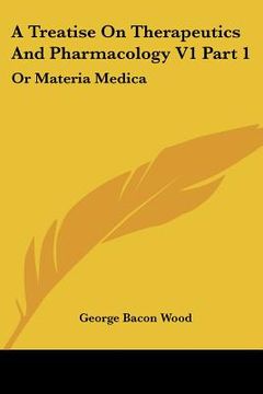portada a treatise on therapeutics and pharmacology v1 part 1: or materia medica (en Inglés)