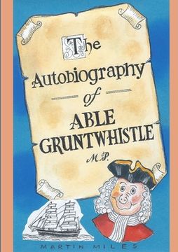 portada THE AUTOBIOGRAPHY OF ABLE GRUNTWHISTLE M.P. in his own words (en Inglés)