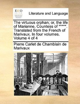 portada the virtuous orphan; or, the life of marianne, countess of *****. translated from the french of marivaux. in four volumes. volume 4 of 4