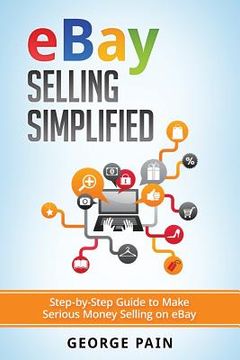 portada eBay Selling Simplified: Step-by-Step Guide to Make Serious Money Selling on eBay (in English)