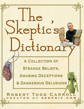 portada The Skeptic's Dictionary: A Collection of Strange Beliefs, Amusing Deceptions, and Dangerous Delusions (en Inglés)