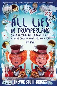 portada All Lies in Trumperland: (BoJo Through The Looking Glass) a.k.a. BE CAREFUL WHAT YOU WISH FOR! (en Inglés)