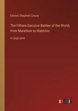 portada The Fifteen Decisive Battles of the World; from Marathon to Waterloo: in large print (in English)