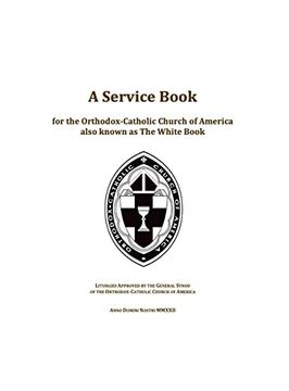 portada A Service Book for the Orthodox-Catholic Church of America Also Known as the White Book: Liturgies Approved by the General Synod of the Orthodox-Catholic Church of America (en Inglés)