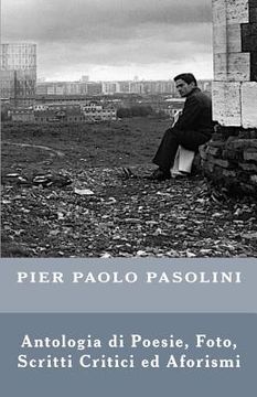 portada Pier Paolo Pasolini: Antologia di Poesie, Foto, Scritti Critici ed Aforismi (en Italiano)