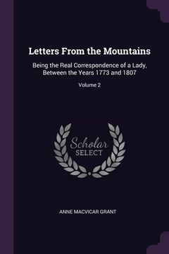 portada Letters From the Mountains: Being the Real Correspondence of a Lady, Between the Years 1773 and 1807; Volume 2 (in English)