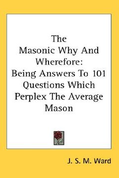 portada the masonic why and wherefore: being answers to 101 questions which perplex the average mason