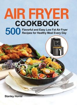 portada Air Fryer Cookbook: 500 Flavorful and Easy Low Fat Air Fryer Recipes for Healthy Meal Every Day (en Inglés)