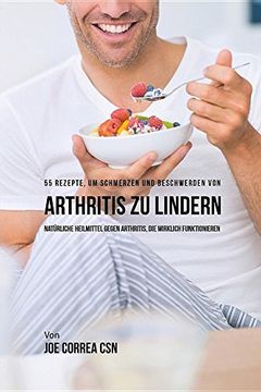 portada 55 Rezepte, um Schmerzen und Beschwerden von Arthritis zu lindern: Natürliche Heilmittel gegen Arthritis, die wirklich funktionieren