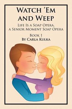 portada Watch 'Em and Weep: Life Is a Soap Opera, a Senior Moment Soap Opera (en Inglés)