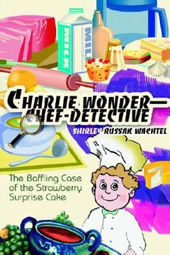portada charlie wonder--chef-detective: the baffling case of the strawberry surprise cake (en Inglés)