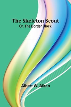 portada The skeleton scout; or, The border block (en Inglés)