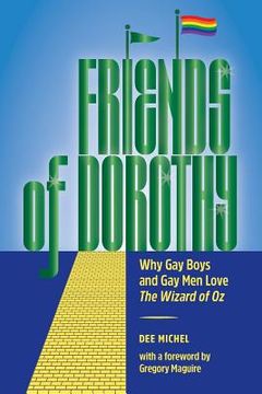 portada Friends of Dorothy: Why Gay Boys and Gay Men Love The Wizard of Oz (in English)