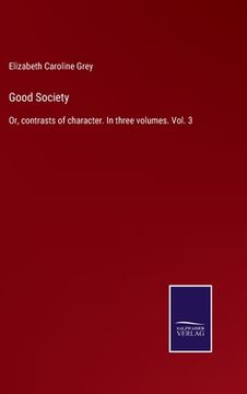 portada Good Society: Or, contrasts of character. In three volumes. Vol. 3 