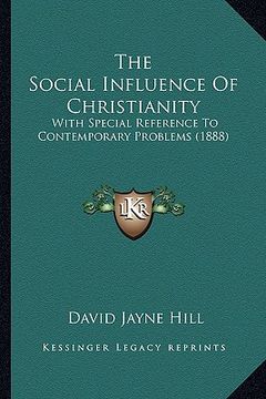 portada the social influence of christianity: with special reference to contemporary problems (1888) (in English)