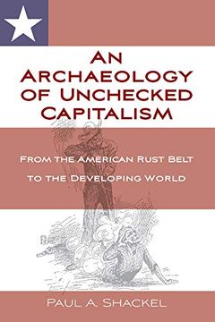 portada An Archaeology of Unchecked Capitalism: From the American Rust Belt to the Developing World 