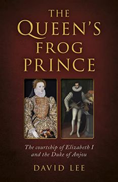 portada The Queen's Frog Prince: The Courtship of Elizabeth I and the Duke of Anjou (en Inglés)