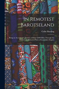 portada In Remotest Barotseland: Being an Account of a Journey of Over 8,000 Miles Through the Wildest and Remotest Parts of Lewanika's Empire (en Inglés)