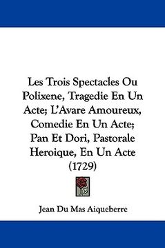 portada les trois spectacles ou polixene, tragedie en un acte; l'avare amoureux, comedie en un acte; pan et dori, pastorale heroique, en un acte (1729)