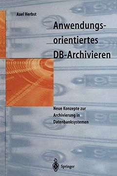 portada Anwendungsorientiertes Db-Archivieren: Neue Konzepte zur Archivierung in Datenbanksystemen (in German)