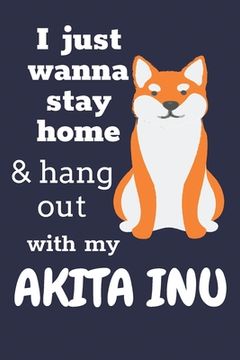portada I just wanna stay home & hang out with my Akita Inu: For Akita Inu Dog Fans (en Inglés)