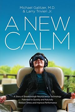 portada A New Calm: A Story of Breakthrough Neuroscience Technology Patented to Quickly and Naturally Reduce Stress and Improve Performance
