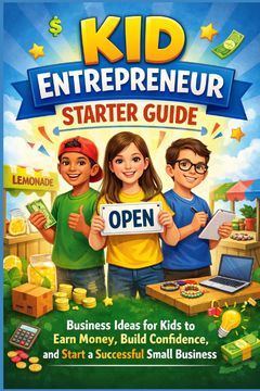Kid Entrepreneur Starter Guide. Business Ideas for Kids to Earn Money, Build Confidence, and Start a Successful Small Business (en Inglés)