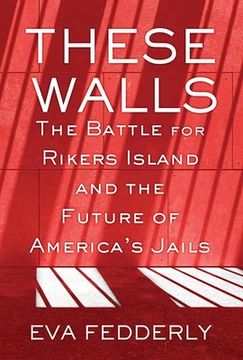 portada These Walls: The Battle for Rikers Island and the Future of America's Jails