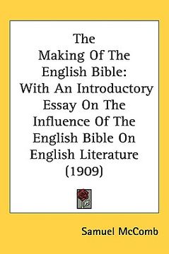 portada the making of the english bible: with an introductory essay on the influence of the english bible on english literature (1909) (en Inglés)