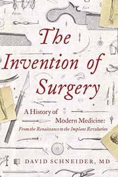 portada The Invention of Surgery: A History of Modern Medicine: From the Renaissance to the Implant Revolution (in English)