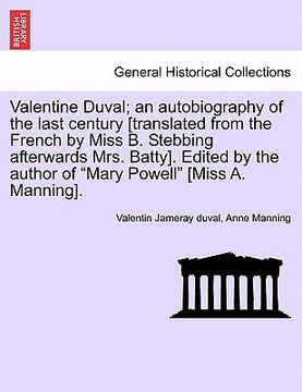 portada valentine duval; an autobiography of the last century [translated from the french by miss b. stebbing afterwards mrs. batty]. edited by the author of (in English)