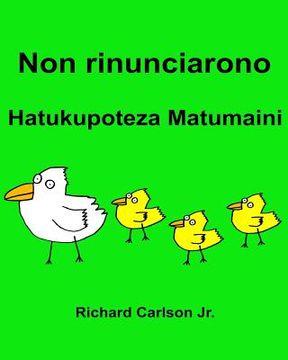 portada Non rinunciarono Hatukupoteza Matumaini: Libro illustrato per bambini Italiano-Swahili (Edizione bilingue) (in Italian)