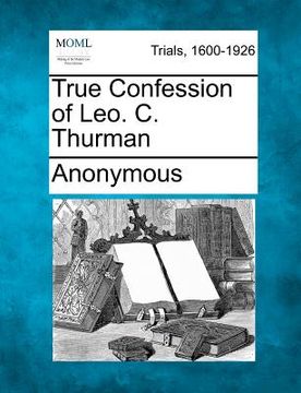 portada true confession of leo. c. thurman (en Inglés)