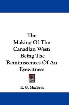 portada the making of the canadian west: being the reminiscences of an eyewitness (in English)