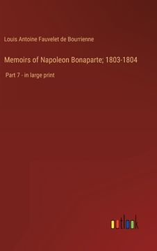 portada Memoirs of Napoleon Bonaparte; 1803-1804: Part 7 - in large print 