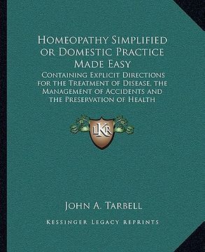 portada homeopathy simplified or domestic practice made easy: containing explicit directions for the treatment of disease, the management of accidents and the (en Inglés)