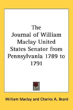 portada the journal of william maclay united states senator from pennsylvania 1789 to 1791 (en Inglés)
