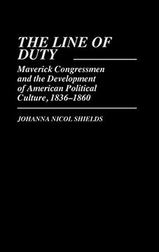 portada The Line of Duty: Maverick Congressmen and the Development of American Political Culture, 1836-1860 (en Inglés)