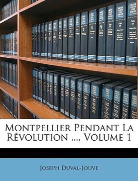 portada Montpellier Pendant La Révolution ..., Volume 1 (in French)