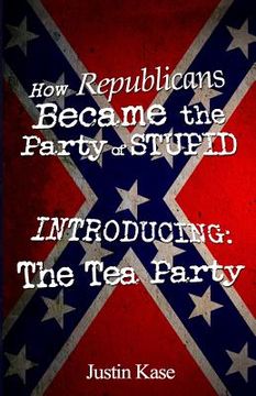 portada How Republicans Became the Party of Stupid Introducing: The Tea Party (en Inglés)