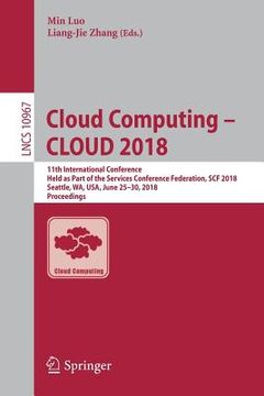 portada Cloud Computing - Cloud 2018: 11th International Conference, Held as Part of the Services Conference Federation, Scf 2018, Seattle, Wa, Usa, June 25 (en Inglés)