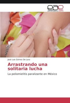 portada Arrastrando una solitaria lucha: La poliomielitis paralizante en México (Spanish Edition)