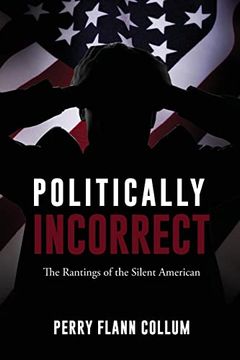 portada Politically Incorrect: The Rantings of the Silent American (en Inglés)