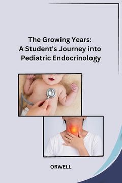 portada The Growing Years: A Student's Journey into Pediatric Endocrinology