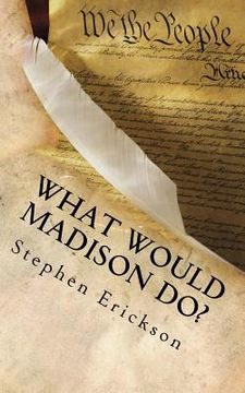 portada What Would Madison Do?: The Political Journey Progressives and Conservatives Must Make Together (en Inglés)