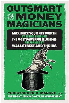 portada Outsmart the Money Magicians: Maximize Your net Worth by Seeing Through the Most Powerful Illusions Performed by Wall Street and the irs (en Inglés)
