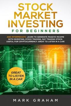 portada Stock Market Investing for Beginners: And Intermediate. Learn to Generate Passive Income with Investing, Stock Trading, Day Trading Stock. Useful for (en Inglés)