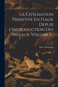 portada La Civilisation Primitive En Italie Depuis L'introduction Des Métaux, Volume 1... (en Francés)