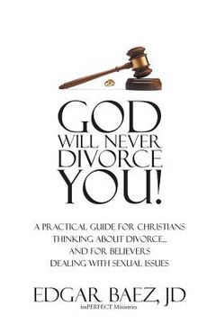 portada God Will Never Divorce You! A Practical Guide for Christians Thinking About Divorce. And for Believers Dealing With Sexual Issues (in English)