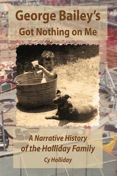 portada George Bailey's Got Nothing on Me: A Narrative History of the Holliday Family (en Inglés)